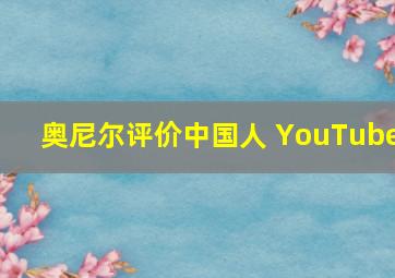 奥尼尔评价中国人 YouTube